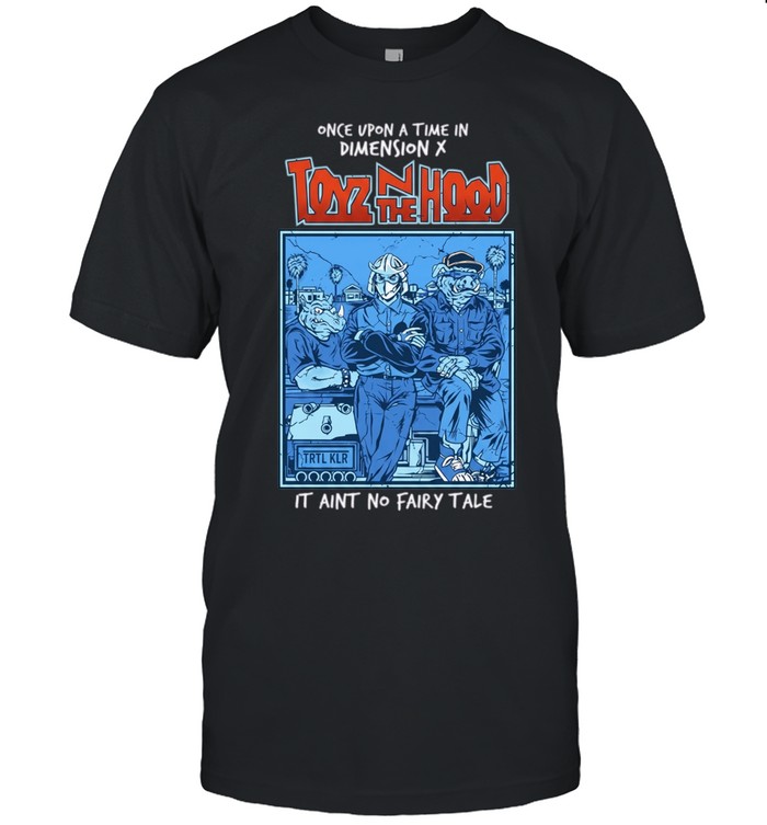 Once Upon a Time in Dimension X Toyz N the Hood It Aint No Fairy Tale Unisex T-Shirt