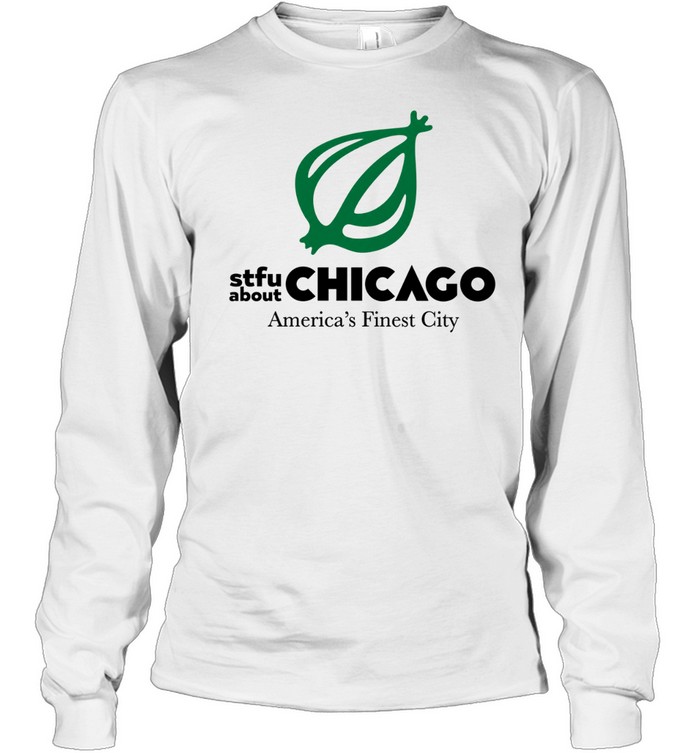 Onion STFU About Chicago America’s Finest City Long Sleeve Tee