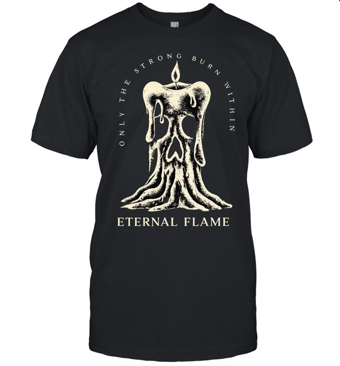 Only the strong burn with an eternal flame Unisex T-Shirt