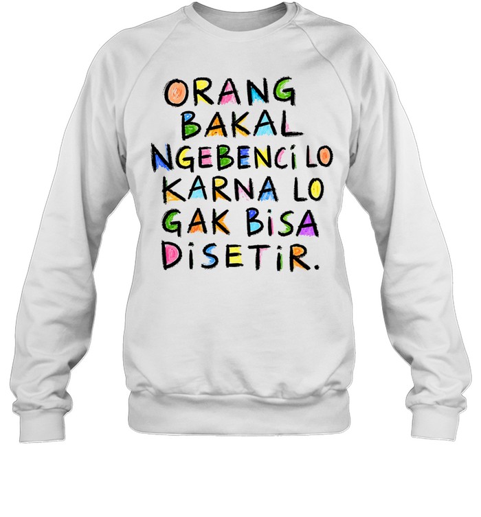 Orang Bakal Ngebenci Lo Karna Lo Gak Bisa Disetir Sweatshirt