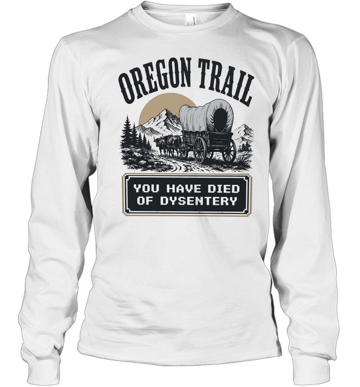 Oregon trail you have died of dysentery Long Sleeve Tee