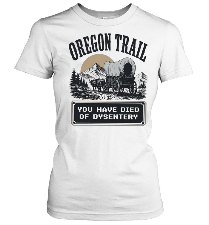 Oregon trail you have died of dysentery Women T-Shirt