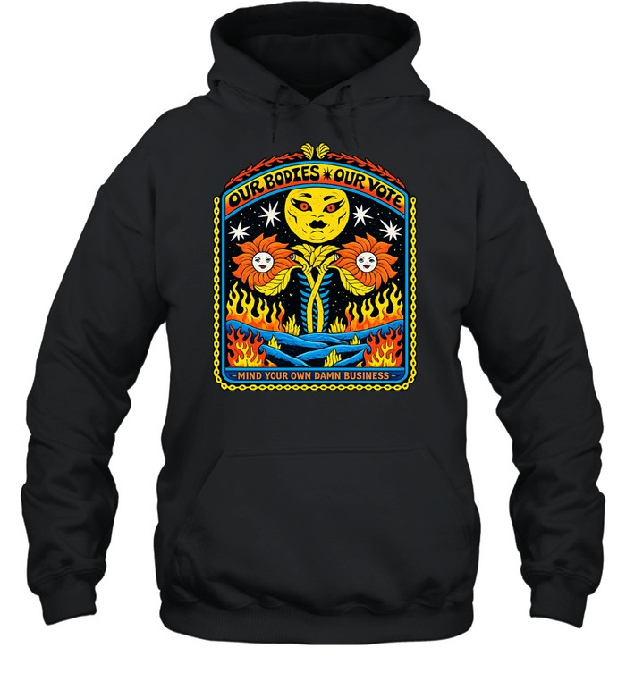 Our bodies our vote mind your own damn bussiness Hoodie