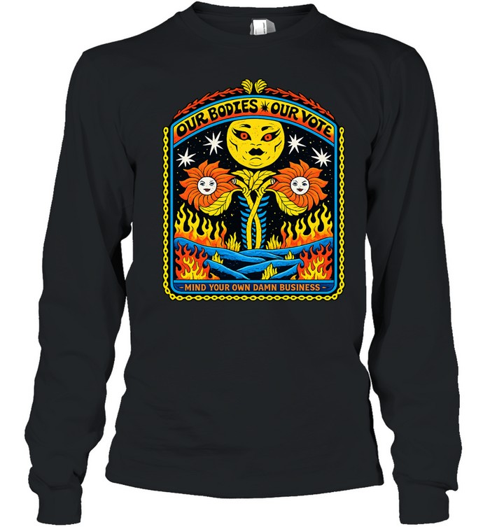 Our bodies our vote mind your own damn bussiness Long Sleeve Tee