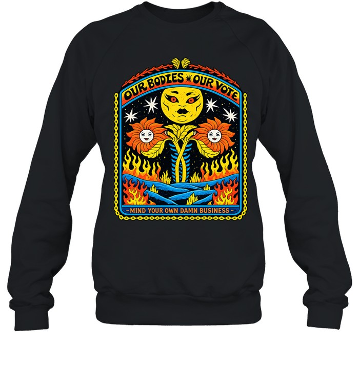 Our bodies our vote mind your own damn bussiness Sweatshirt