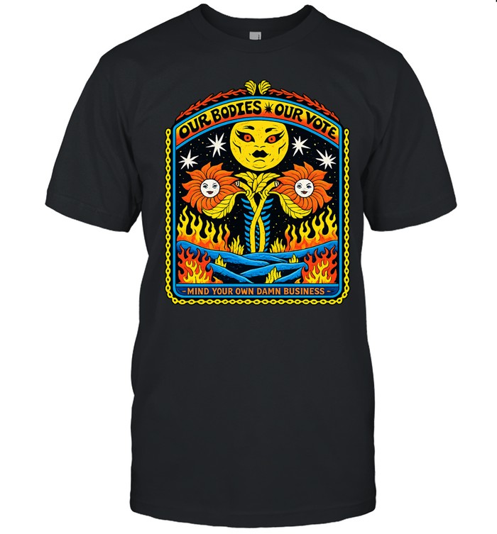 Our bodies our vote mind your own damn bussiness Unisex T-Shirt