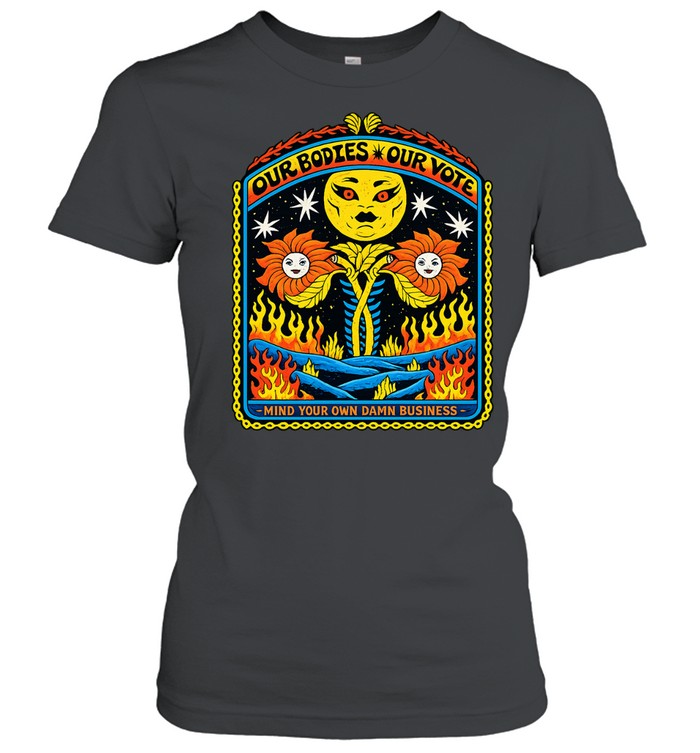 Our bodies our vote mind your own damn bussiness Women T-Shirt
