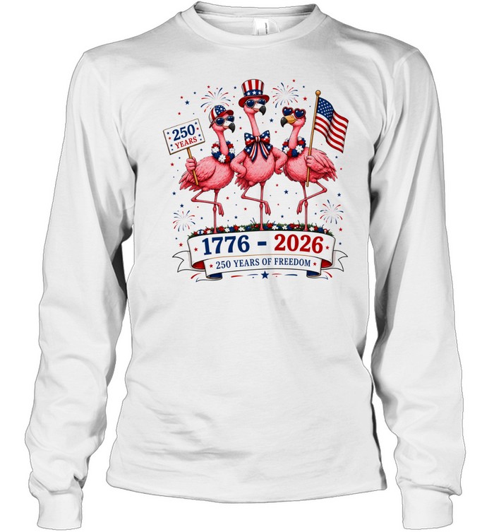 Patriotic Flamingo 250 Years Freedom USA 4th of July 1776 2026 Long Sleeve Tee