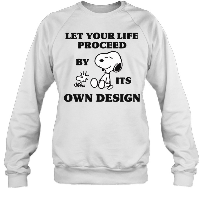 Peanuts Snoopy let your life proceed by its own design Sweatshirt