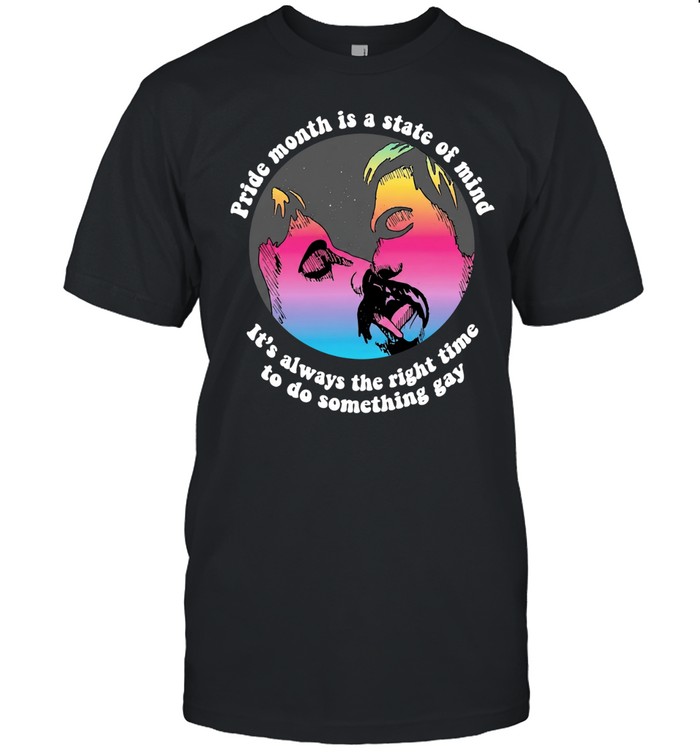 Pride Month is a state of mind it’s always the right time to do something gay Unisex T-Shirt