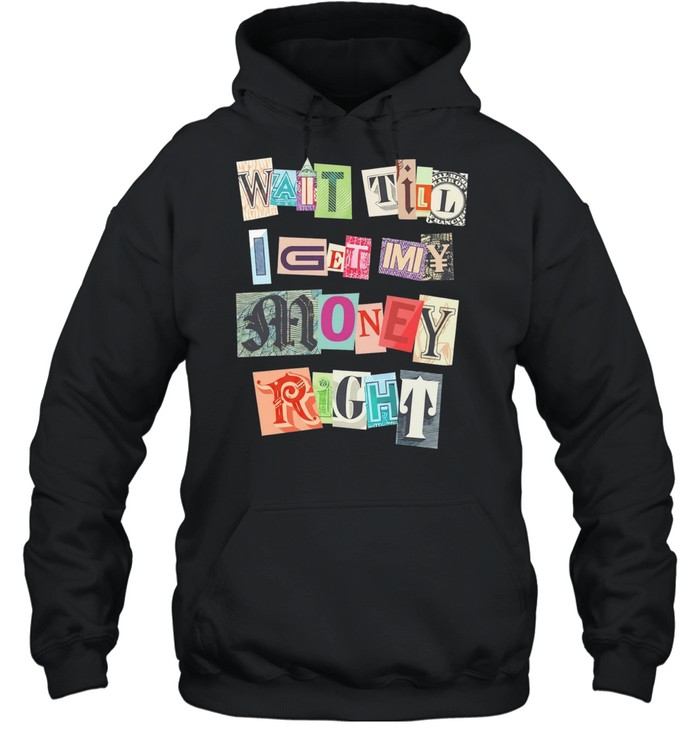 Ransom Note Typography Wait Till I Get My Money Right Hoodie