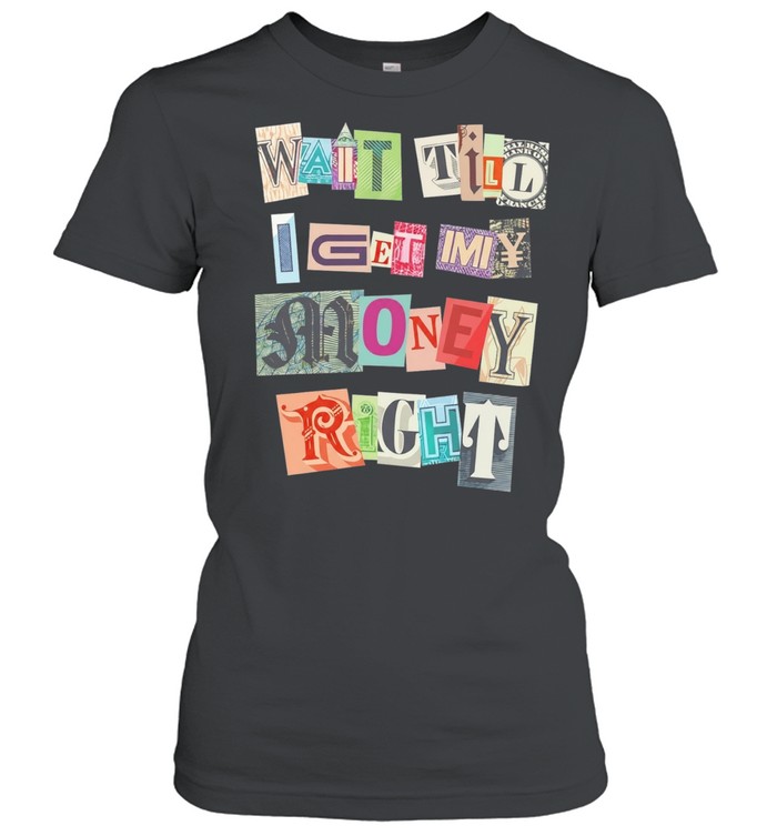 Ransom Note Typography Wait Till I Get My Money Right Women T-Shirt