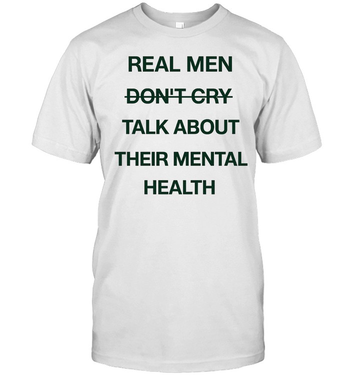 Real men do not cry talk about their mental health motivation quote Unisex T-Shirt