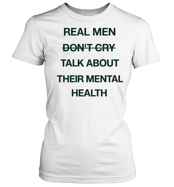 Real men do not cry talk about their mental health motivation quote Women T-Shirt