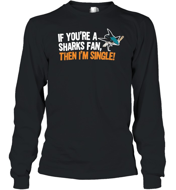 Relationship Status Update if You Are a Sharks Fan Then I Am Single Long Sleeve Tee