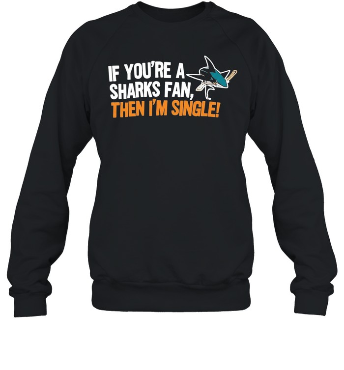 Relationship Status Update if You Are a Sharks Fan Then I Am Single Sweatshirt