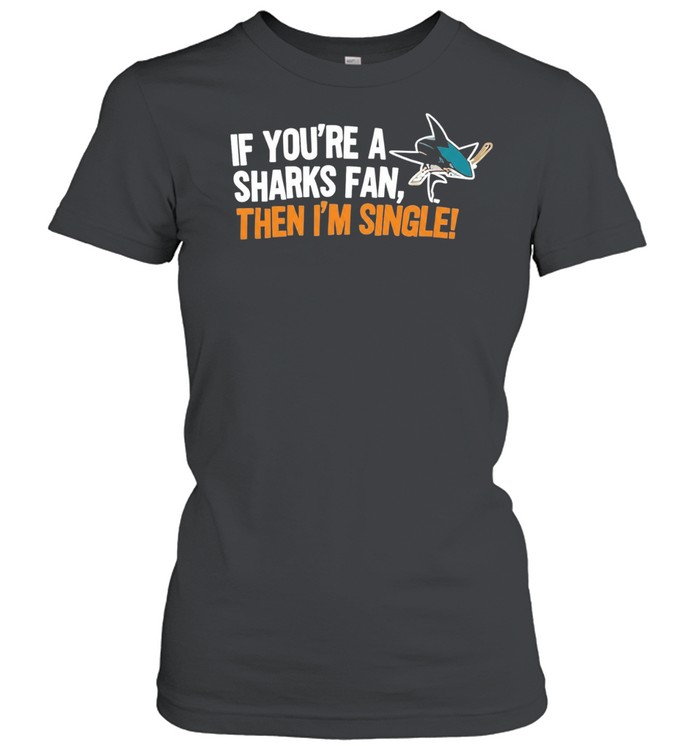 Relationship Status Update if You Are a Sharks Fan Then I Am Single Women T-Shirt
