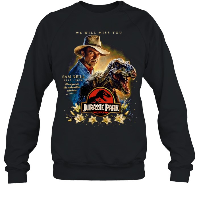 Sam Neill 1947-2026 We Will Miss You Memorial Tribute Jurassic Park Sweatshirt