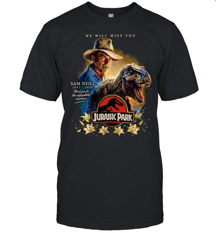 Sam Neill 1947-2026 We Will Miss You Memorial Tribute Jurassic Park Unisex T-Shirt
