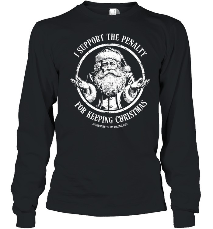 Santa claus I support the penalty for keeping Christmas Long Sleeve Tee