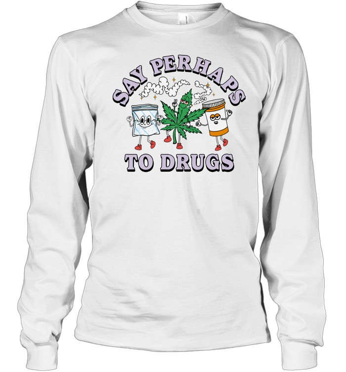 Say perhaps to drugs Long Sleeve Tee