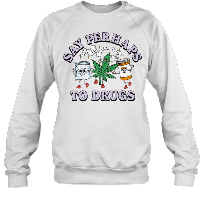 Say perhaps to drugs Sweatshirt