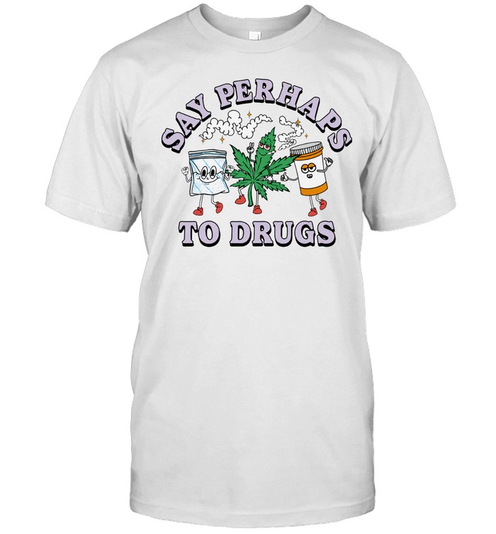 Say perhaps to drugs Unisex T-Shirt