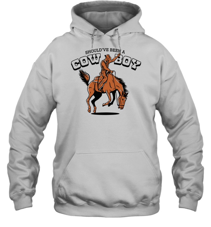 Should’ve been a cowboy Hoodie