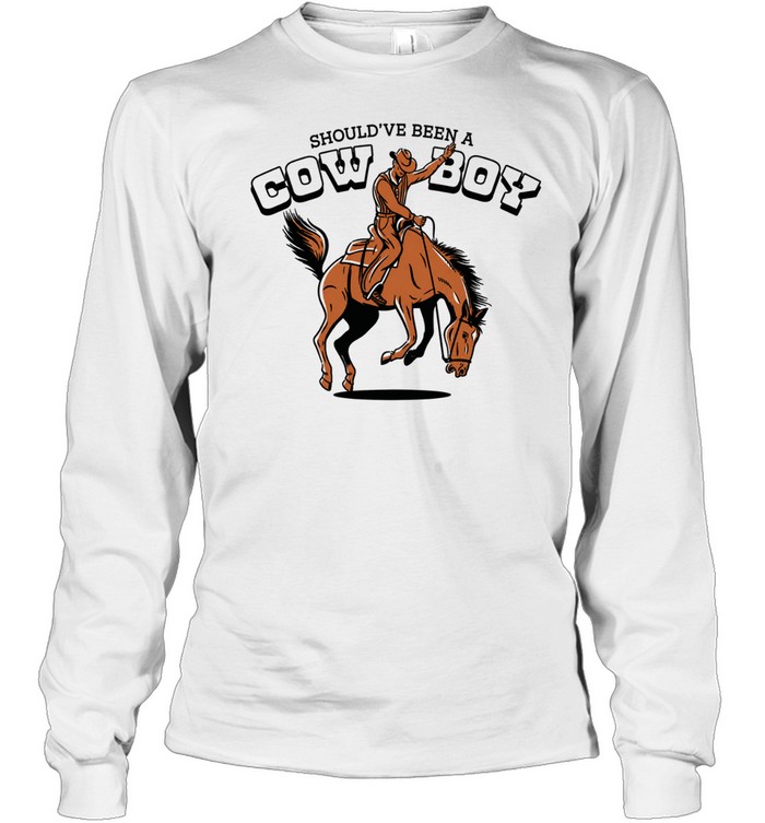 Should’ve been a cowboy Long Sleeve Tee