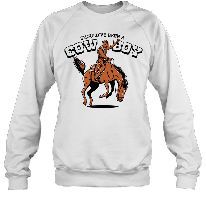 Should’ve been a cowboy Sweatshirt