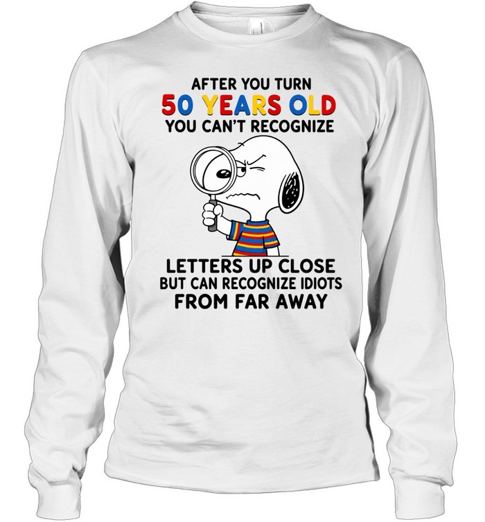 Snoopy After You Turn 50 Years Old You Can’t Recognize Letters Up Close Long Sleeve Tee