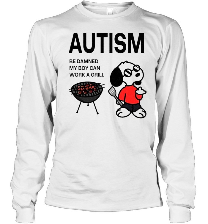 Snoopy Autism Be Damned My Boy Can Work a Grill Long Sleeve Tee