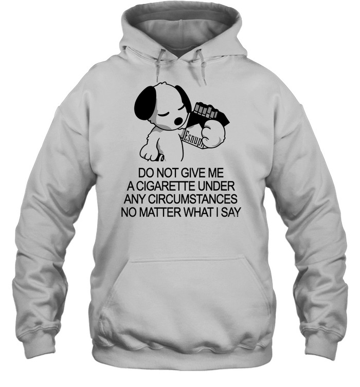Snoopy do not give me a cigarette under any circumstances no matter what I say Hoodie