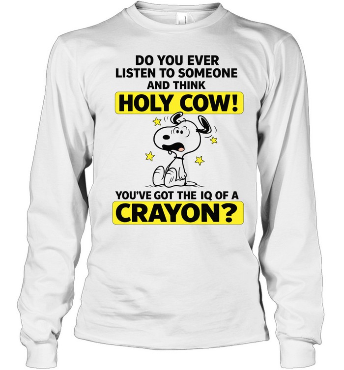 Snoopy Holy Cow You’ve Got the IQ of a Crayon Long Sleeve Tee