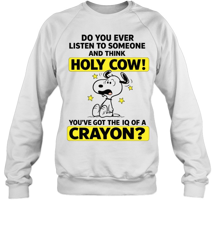 Snoopy Holy Cow You’ve Got the IQ of a Crayon Sweatshirt