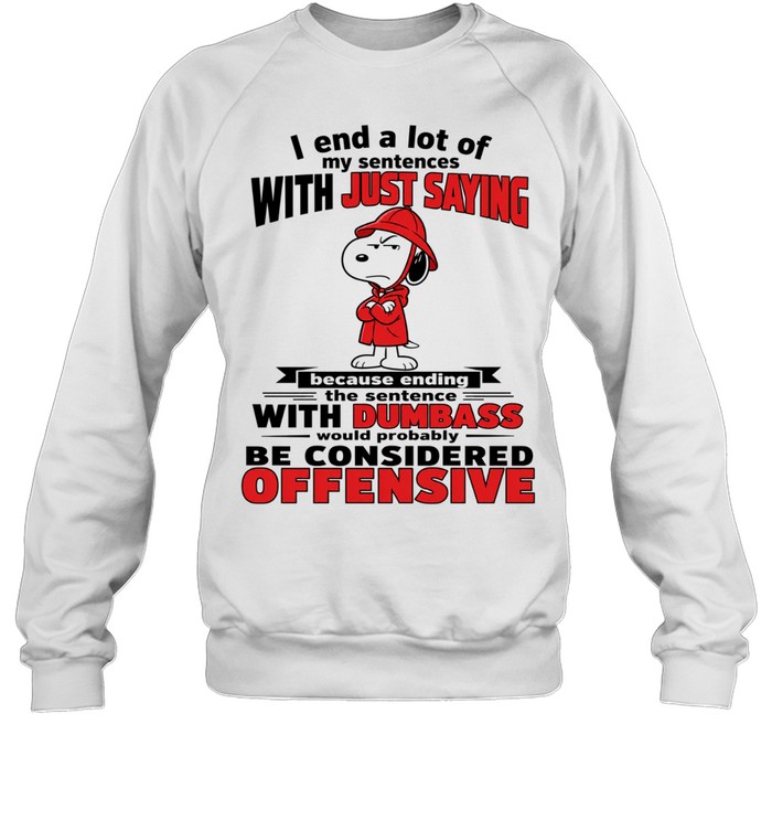 Snoopy I end a lot of my sentences with just saying with dumbass Sweatshirt