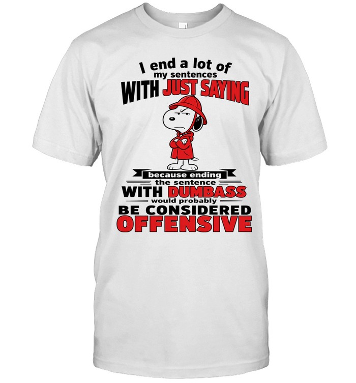 Snoopy I end a lot of my sentences with just saying with dumbass Unisex T-Shirt