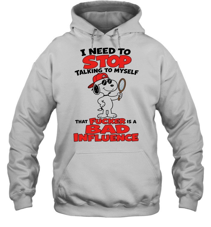 Snoopy I need to stop talking to myself that fucker is a bad influence Hoodie