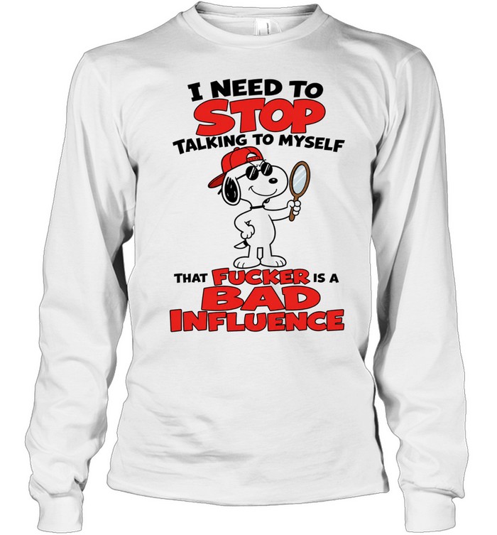 Snoopy I need to stop talking to myself that fucker is a bad influence Long Sleeve Tee