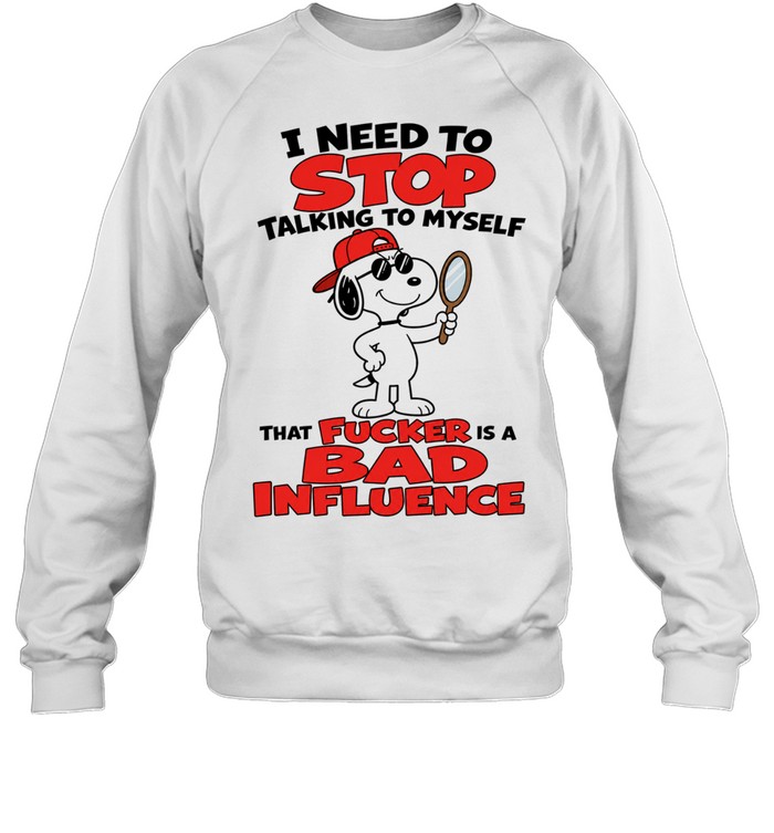 Snoopy I need to stop talking to myself that fucker is a bad influence Sweatshirt