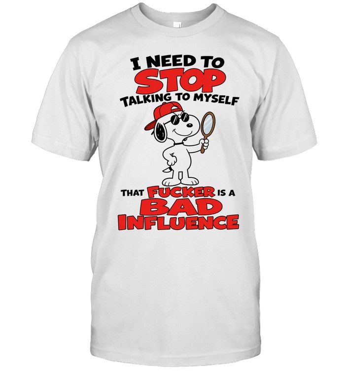 Snoopy I need to stop talking to myself that fucker is a bad influence Unisex T-Shirt