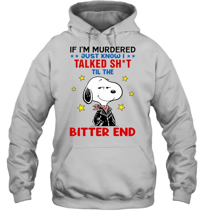Snoopy If I’m Murdered Just Know I Talked Sht Til the Bitter End Hoodie