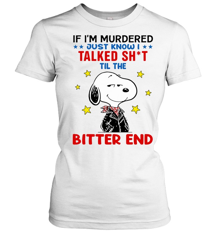 Snoopy If I’m Murdered Just Know I Talked Sht Til the Bitter End Women T-Shirt