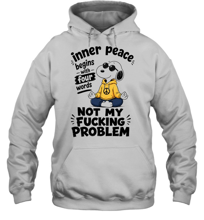Snoopy Inner Peace Begins with Four Words Not My Fucking Problem Hoodie
