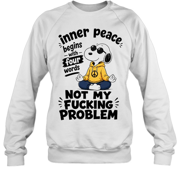 Snoopy Inner Peace Begins with Four Words Not My Fucking Problem Sweatshirt