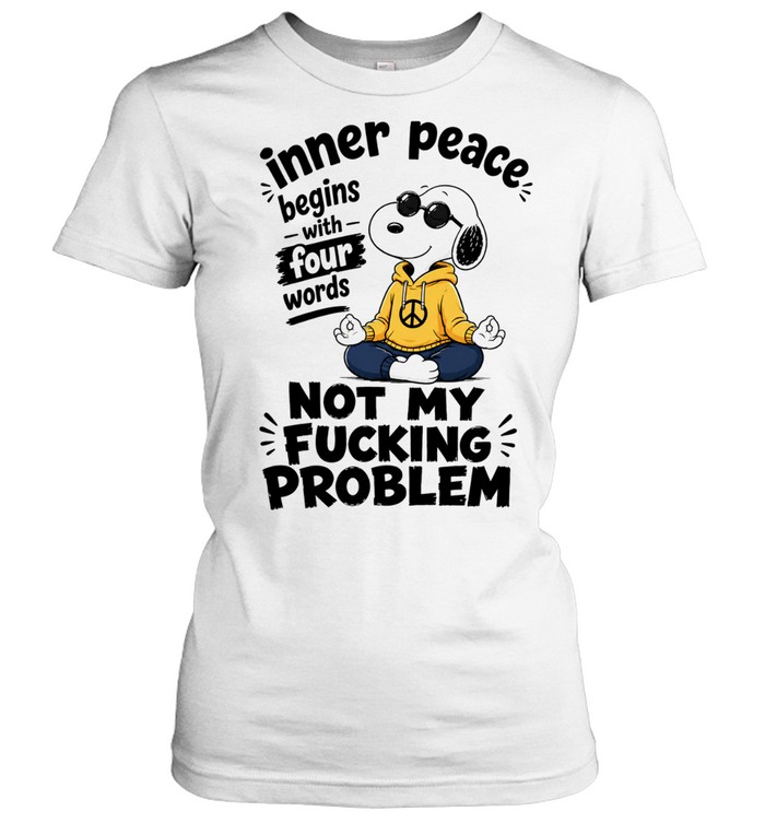 Snoopy Inner Peace Begins with Four Words Not My Fucking Problem Women T-Shirt