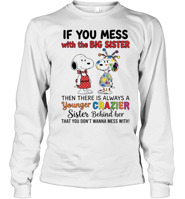 Snoopy Sister Outfit If You Mess With The Big Then Always A Younger Crazier Behind Her That You Don’t Wanna Mess With Long Sleeve Tee
