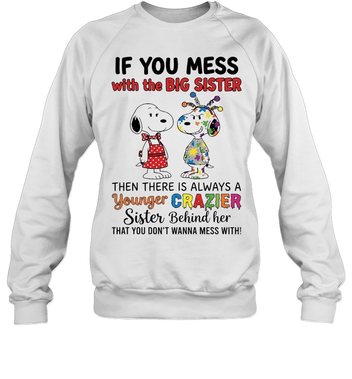 Snoopy Sister Outfit If You Mess With The Big Then Always A Younger Crazier Behind Her That You Don’t Wanna Mess With Sweatshirt