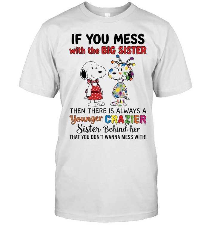 Snoopy Sister Outfit If You Mess With The Big Then Always A Younger Crazier Behind Her That You Don’t Wanna Mess With Unisex T-Shirt