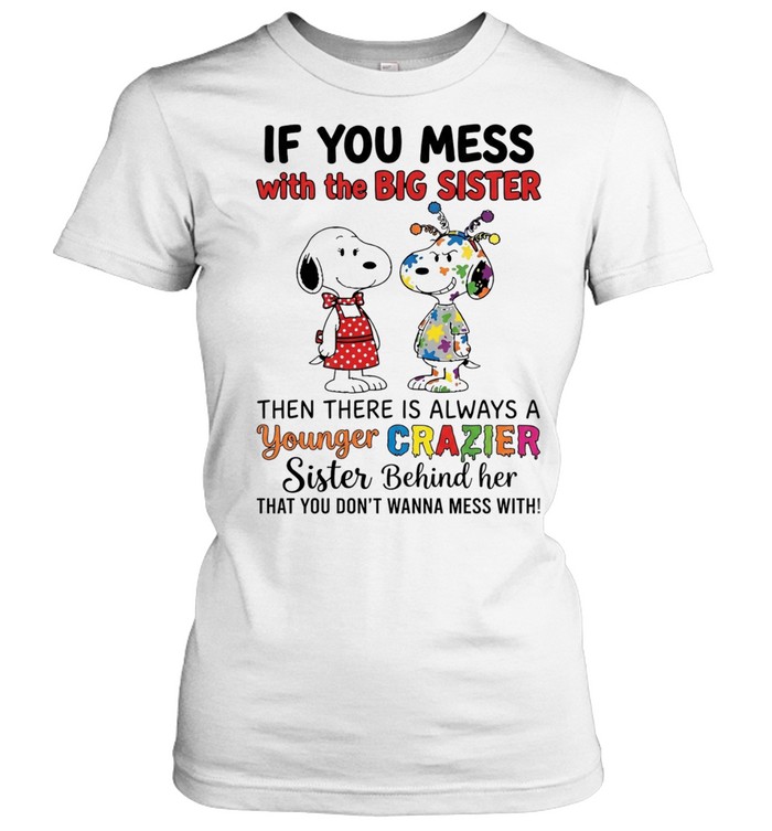 Snoopy Sister Outfit If You Mess With The Big Then Always A Younger Crazier Behind Her That You Don’t Wanna Mess With Women T-Shirt